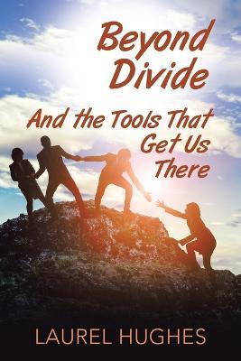 Beyond Divide: And the Tools That Get Us There - Laurel Hughes - cover