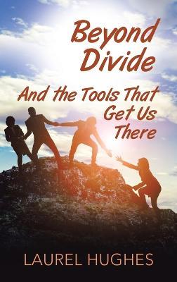 Beyond Divide: And the Tools That Get Us There - Laurel Hughes - cover