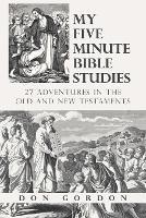 My Five Minute Bible Studies: 27 Adventures in the Old and New Testaments - Don Gordon - cover