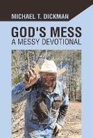 God's Mess: A Messy Devotional - Michael T Dickman - cover
