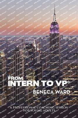 From Intern to Vp(R): A Professional Coaching Session for Young Adults - Beneca Ward - cover