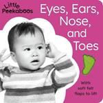 Little Peekaboos: Eyes, Ears, Nose, and Toes: With soft felt flaps to lift