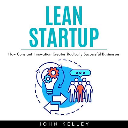 LEAN STARTUP : How Constant Innovation Creates Radically Successful Businesses