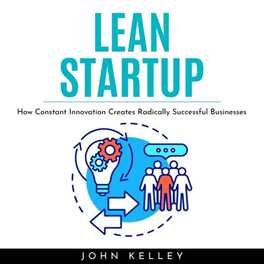 LEAN STARTUP : How Constant Innovation Creates Radically Successful Businesses