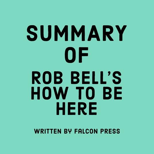 Summary of Rob Bell’s How to Be Here