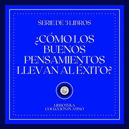 ¿Como los Buenos Pensamientos Llevan al Éxito? (Serie de 3 Libros)