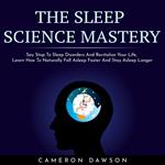 SLEEP SCIENCE MASTERY , THE: Say Stop To Sleep Disorders And Revitalize Your Life, Learn How To Naturally Fall Asleep Faster And Stay Asleep Longer