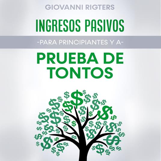 Ingresos Pasivos Para Principiantes y a Prueba de Tontos