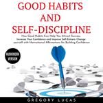 GOOD HABITS and SELF-DISCIPLINE : How Good Habits Can Help You Attract Success, Increase Your Confidence and Improve Self-Esteem. Change yourself with Affirmations for Building Confidence