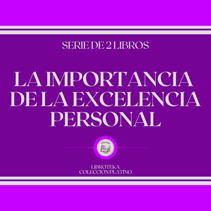 La Importancia de la Excelencia Personal (Serie de 2 Libros)