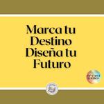 Marca tu Destino: Diseña tu Futuro