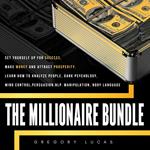 MILLIONAIRE BUNDLE , THE: Set yourself up for success, make money and attract prosperity. Learn How to Analyze people, Dark Psychology, Mind control, Persuasion, NLP. Manipulation, Body Language