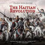 Haitian Revolution, The: The History and Legacy of the Slave Uprising that Led to Haiti’s Independence