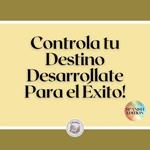 Controla tu Destino: Desarrollate Para el Éxito!