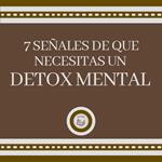 7 Señales de que Necesitas un DETOX MENTAL