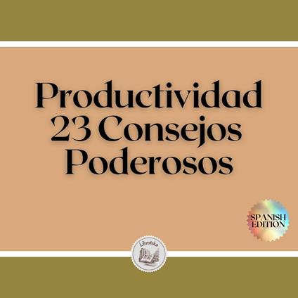 Productividad: 23 Consejos Poderosos