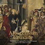 Albigensian Crusade, The: The History and Legacy of the Catholic Campaign against the Cathars in France