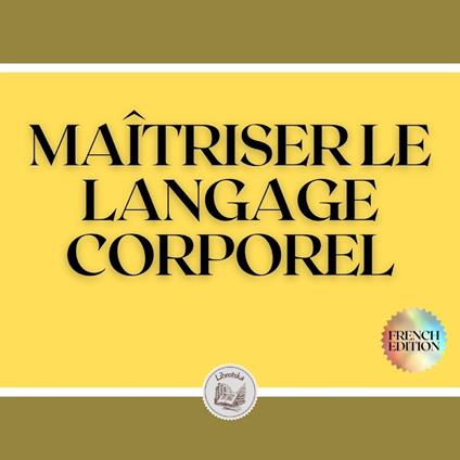 MAÎTRISER LE LANGAGE CORPOREL