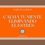 Calma tu Mente Eliminando el Estrés (Serie de 2 Libros)