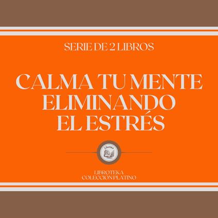 Calma tu Mente Eliminando el Estrés (Serie de 2 Libros)