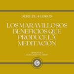 Los Maravillosos Beneficios que Produce La Meditación (Serie de 4 Libros)