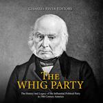Whig Party, The: The History and Legacy of the Influential Political Party in 19th Century America