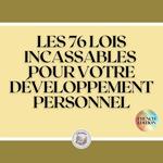 LES 76 LOIS INCASSABLES POUR VOTRE DÉVELOPPEMENT PERSONNEL