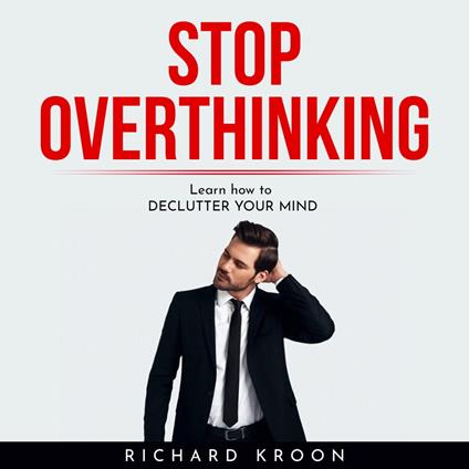 Stop overthinking : LEARN HOW TO DECLUTTER YOUR MIND