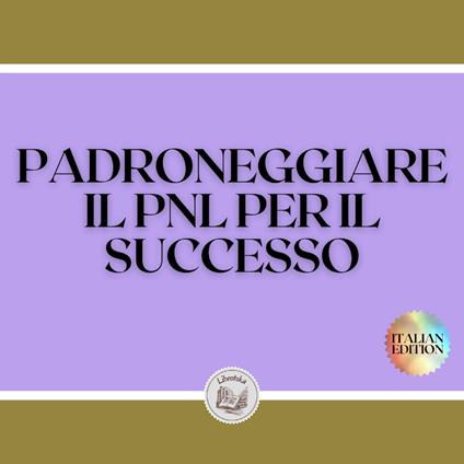 PADRONEGGIARE IL PNL PER IL SUCCESSO