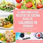 El Libro Completo De Recetas De Cocina Bajas En Calorías In Spanish/ The Complete Book of Low-Calorie Recipes In Spanish (Spanish Edition)