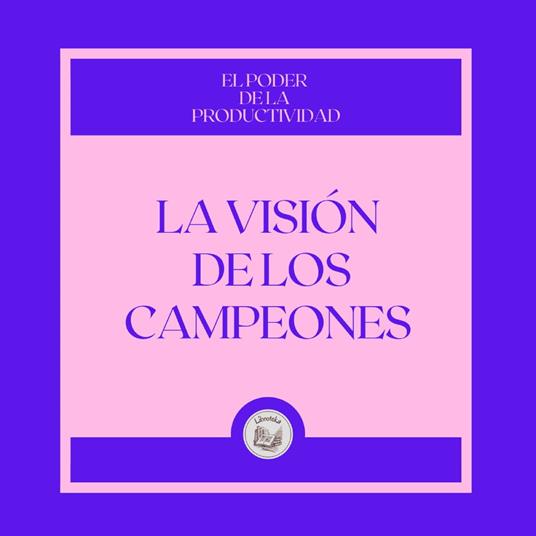 La Visión de los campeones: El poder de la productividad