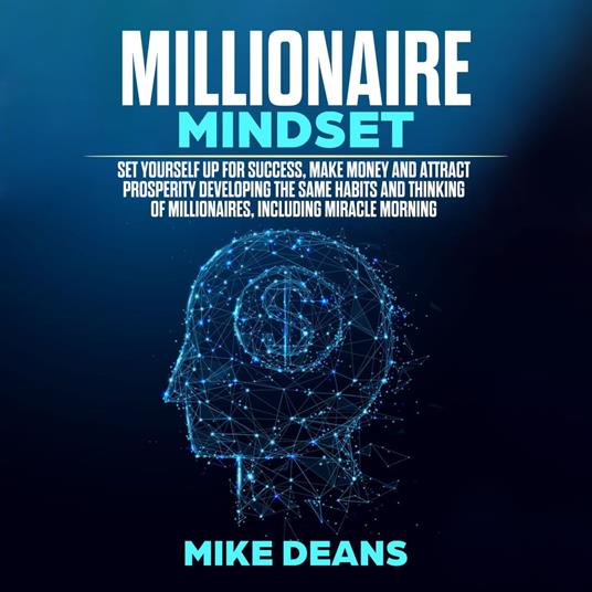 MILLIONAIRE MINDSET: Set yourself up for success, make money and attract prosperity developing the same habits and thinking of millionaires, including miracle morning