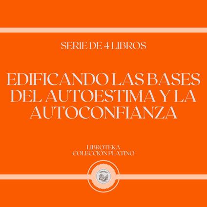Edificando las Bases del Autoestima y la Autoconfianza (Serie de 4 Libros)
