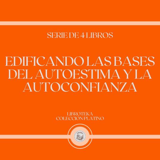 Edificando las Bases del Autoestima y la Autoconfianza (Serie de 4 Libros)