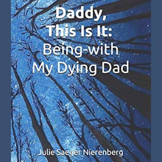 Daddy, This Is It. Being-with My Dying Dad