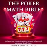 POKER MATH BIBLE , THE: Achieve your goals developing a good poker mind. Micro and Small Stakes