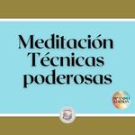 Meditación: Técnicas poderosas