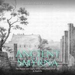 Ancient Smyrna: The History and Legacy of the Influential Greek City in Anatolia