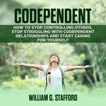 Codependent : How to Stop Controlling Others, Stop Struggling with Codependent Relationships and Start Caring for Yourself