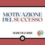 MOTIVAZIONE DEL SUCCESSO (SERIE DI 2 LIBRI)