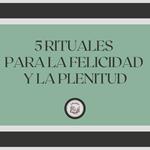 5 Rituales para la felicidad y la plenitud