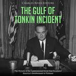Gulf of Tonkin Incident, The: The History of the Controversial Event that Escalated America’s Involvement in Vietnam
