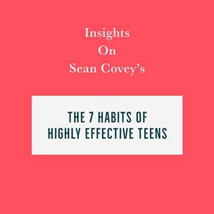 Insights on Sean Covey’s The 7 Habits of Highly Effective Teens