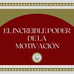 El Increible Poder de la Motivación