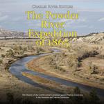 Powder River Expedition of 1865, The: The History of the Controversial Campaign against Native Americans in the Montana and Dakota Territories