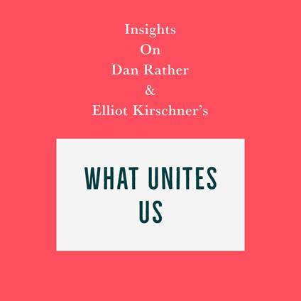 Insights on Dan Rather and Elliot Kirschner's What Unites Us