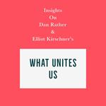 Insights on Dan Rather and Elliot Kirschner's What Unites Us