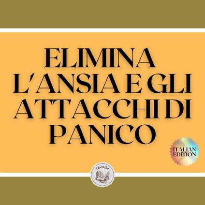 ELIMINA L'ANSIA E GLI ATTACCHI DI PANICO