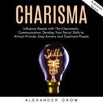 Charisma: Influence People with The Charismatic Communication. Develop Your Social Skills to Attract Friends, Stop Anxiety and Captivate People.