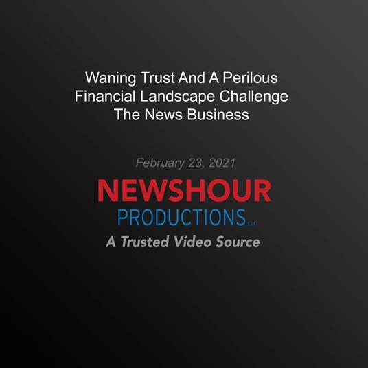 Waning Trust And A Perilous Financial Landscape Challenge The News Business